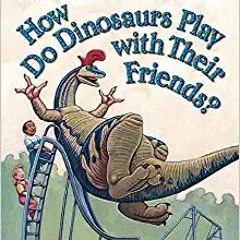 [PDF] Book Download How Do Dinosaurs Play with Their Friends? (PDFEPUB)-Read