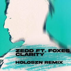 Zedd - Clarity ft. Foxes (holoszn Remix) [FREE DOWNLOAD]