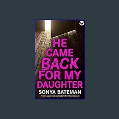 Read eBook [PDF] 💖 He Came Back For My Daughter: A totally addictive psychological thriller with a