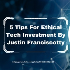 5 Tips For Ethical Tech Investment By Justin Franciscotty
