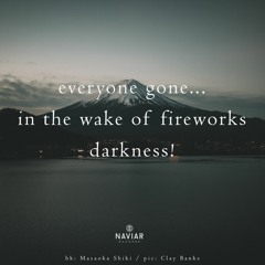 Everyone Gone/ Fireworks/ Darkness (naviarhaiku 502)