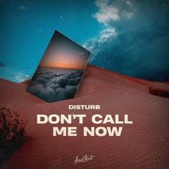 DISTURB - Don't Call Me Now