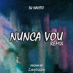 Laylizzy - NUNCA VOU (DJ Nacito Remix)