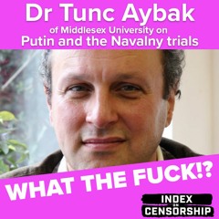 What the Fuck!? with Dr Tunc Aybak of Middlesex University on Putin and the Navalny trials