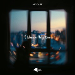 WHYCARE (LSTDL) - I Wanna Play You