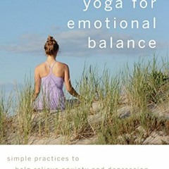 Get EPUB ✓ Yoga for Emotional Balance: Simple Practices to Help Relieve Anxiety and D