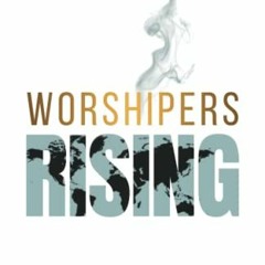 Read EBOOK 📍 Worshipers Rising: A Biblical Guide To Releasing Authentic Worship In Y