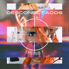 Desconectados - Episodio 7