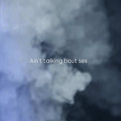 Ain´t talking bout sex