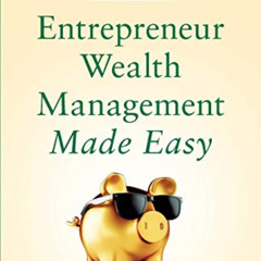 [GET] PDF 💖 Entrepreneur Wealth Management Made Easy: Building Wealth Beyond Busines