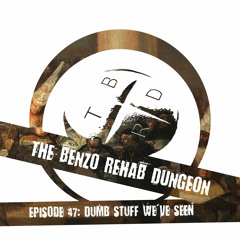 The Benzo Rehab Dungeon Ep 47 - Dumb Stuff We've Seen