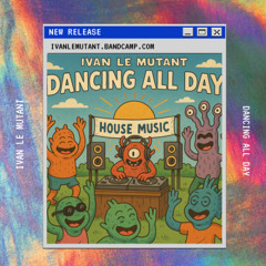 Ivan Le Mutant - ALL DAY