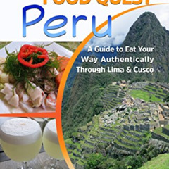 [ACCESS] KINDLE 📋 Authentic Food Quest Peru: A Guide to Eat Your Way Authentically T