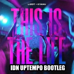 LIZOT & KYANU - This Is The Life (IDN UPTEMPO BOOTLEG)