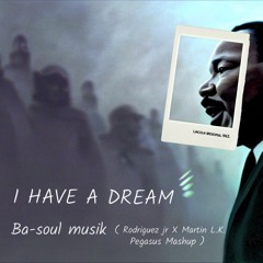 Ba -Soul - I Have A Dream  ( Pegasus X Martin LK Mashup )