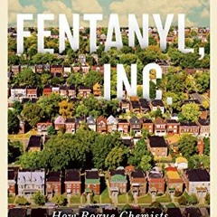 ( fFim ) Fentanyl, Inc.: How Rogue Chemists Are Creating the Deadliest Wave of the Opioid Epidemic b