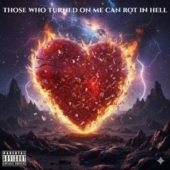 Those Who Turned On Me Can Rot In Hell