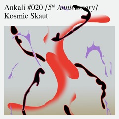 Ankali #020 – Kosmic Skaut [5th Anniversary]