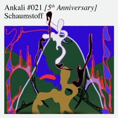 Ankali #021 – Schaumstoff [5th Anniversary]