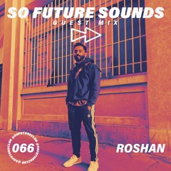So Future Sounds 066: Roshan (Guest Mix)