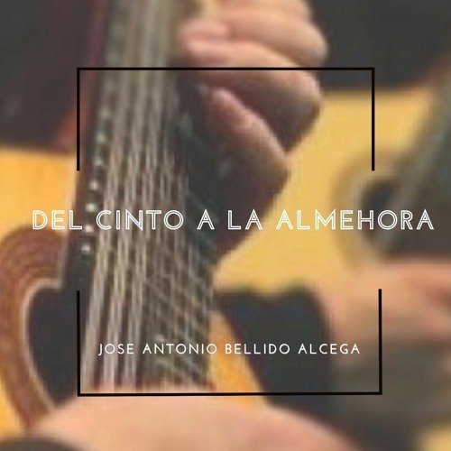 Stream DEL CINTO A LA ALMEHORA by José Antonio Bellido Alcega | Listen  online for free on SoundCloud