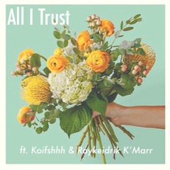 All I Trust ft. Koifsh & Raykeidrik K'Marr