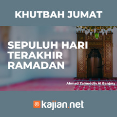 Khutbah Jumat - SEPULUH HARI TERAKHIR RAMADAN- Ahmad Zainuddin Al Banjary