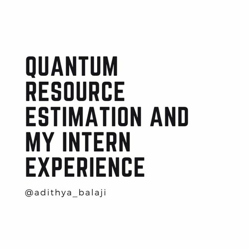 Quantum Resource Estimation and my Intern Experience