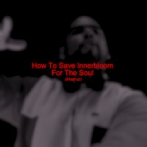 How To Save Innerbloom For The Soul (Mashup)