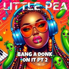 LittlePea BANG A DONK ON IT PT2