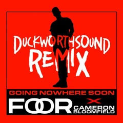 FooR x Cameron Bloomfield - Going Nowhere Soon (Duckworthsound Remix)
