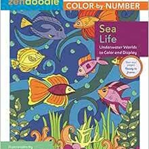 [ACCESS] EPUB 📘 Zendoodle Color-by-Number: Sea Life: Underwater Worlds to Color and