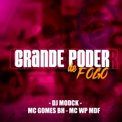 GRANDE PODER DE FOGO - MC GOMES BH & MC WP MDF -(( DJ MODCK )) 2022