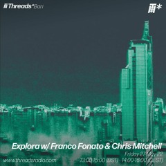 Explora.10 W/ Franco Fonato + Chris Mitchell - May 27 @Threads Radio