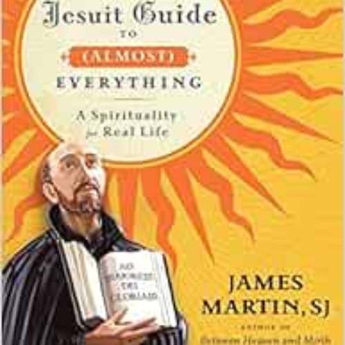 [Read] KINDLE 📂 The Jesuit Guide to (Almost) Everything: A Spirituality for Real Lif