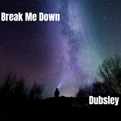 Break Me Down - Dubsley
