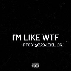 Pfg,Project - I'm like Wtf