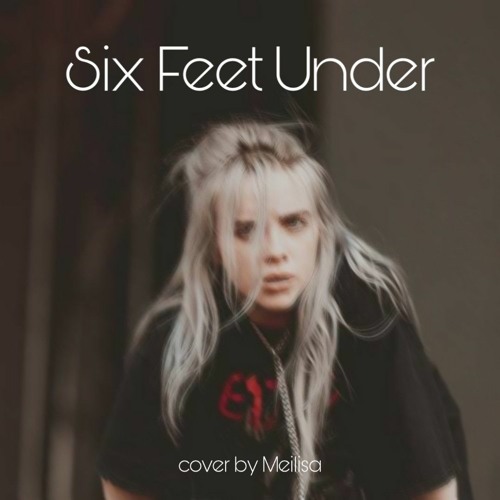 Stream Billie Eilish Six Feet Under Cover by Meilisa by Meilisa Listen online for free on