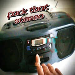 Fuck That Stereo