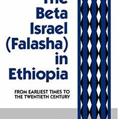 [GET] [EPUB KINDLE PDF EBOOK] The Beta Israel: Falasha in Ethiopia: From Earliest Times to the Twent