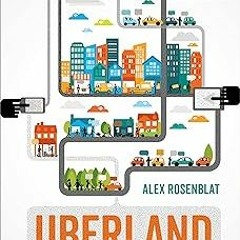 Uberland: How Algorithms Are Rewriting the Rules of Work BY: Alex Rosenblat (Author) )Textbook#