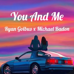 You And Me - Ryan Golbus x Michael Badon