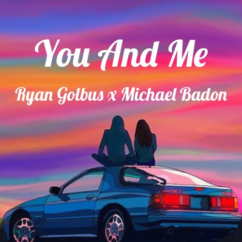 You And Me - Ryan Golbus x Michael Badon