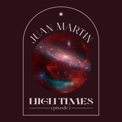 High Times By Juan Martin (AR) EPISODE 7