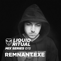 Liquid Ritual: Mix Series 015 - REMNANT.exe
