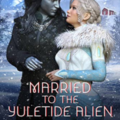 [Read] EPUB ✅ Married to the Yuletide Alien (Alliance Holiday Book 1) by  Alma  Nilss