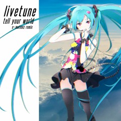 Livetune Ft. Hatsune Miku - Tell Your World (E-motionz Remix)
