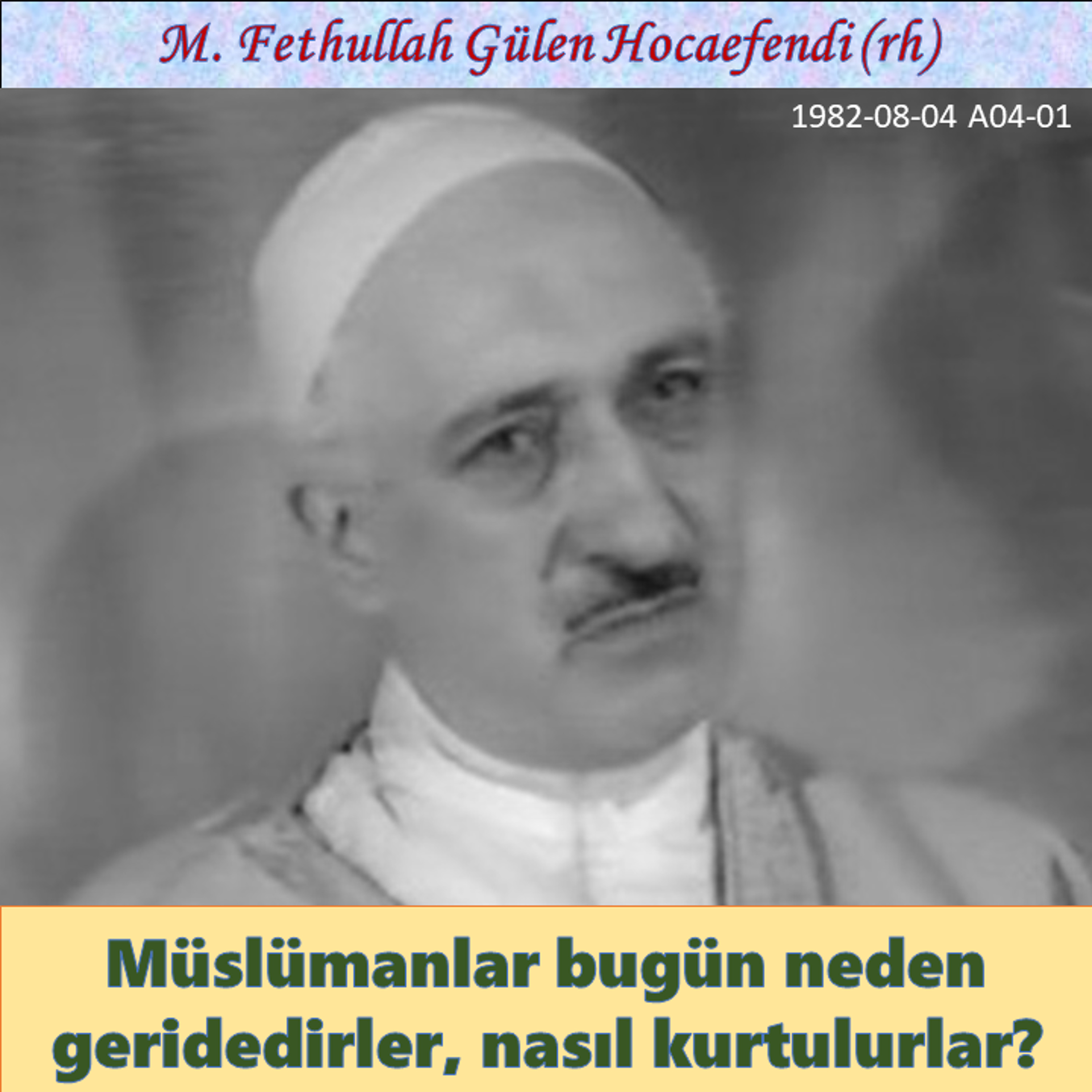 1982-08-04 A04-01 Müslümanlar bugün neden geridedirler, nasıl kurtulurlar?