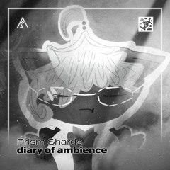 Prism Shards - diary of ambience A/B