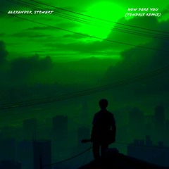 Alexander Stewart - How Dare You (Tendrix Remix)